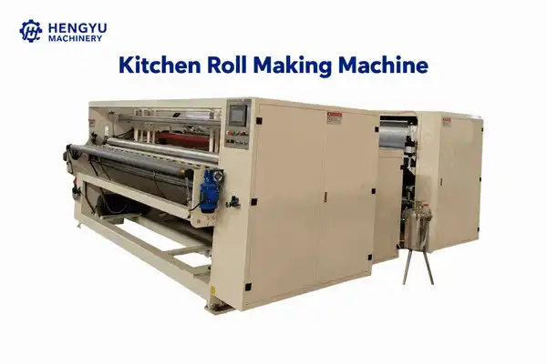 Kitchen Roll Making Machine Working Principle, Production Process and Machine Cost Guide